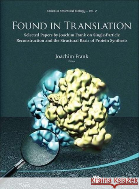 Found in Translation: Collection of Original Articles on Single-Particle Reconstruction and the Structural Basis of Protein Synthesis Frank, Joachim 9789814522809 World Scientific Publishing Company