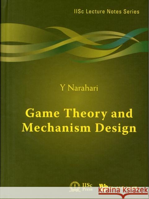 Game Theory and Mechanism Design Narahari, Y. 9789814525046 World Scientific Publishing Company