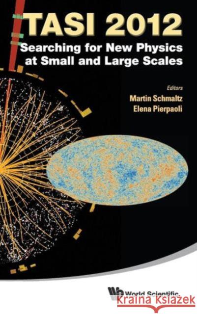 Searching for New Physics at Small and Large Scales (Tasi 2012) - Proceedings of the 2012 Theoretical Advanced Study Institute in Elementary Particle Schmaltz, Martin 9789814525213 World Scientific Publishing Company
