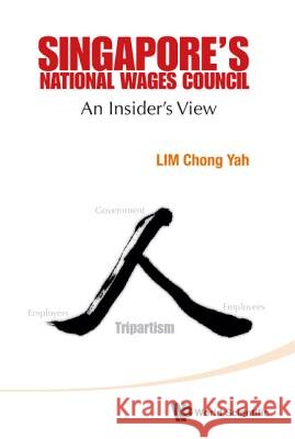 Singapore's National Wages Council: An Insider's View Chong Yah Lim 9789814525749 World Scientific Publishing Company