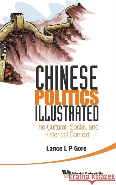 Chinese Politics Illustrated: The Cultural, Social, and Historical Context Gore, Lance Liangping 9789814546744