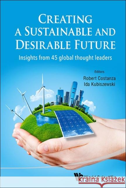 Creating a Sustainable and Desirable Future: Insights from 45 Global Thought Leaders Costanza, Robert 9789814546881 World Scientific Publishing Company