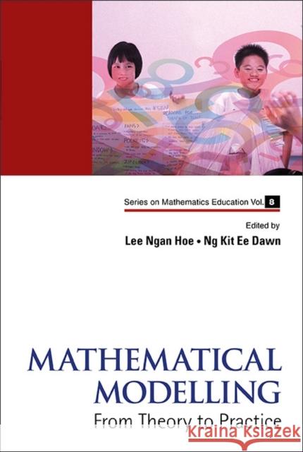 Mathematical Modelling: From Theory to Practice Lee, Ngan Hoe 9789814546911 World Scientific Publishing Company