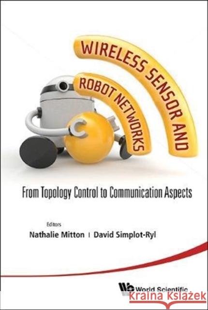 Wireless Sensor and Robot Networks: From Topology Control to Communication Aspects Natalie Mitton David Simplot-Ryl 9789814551335 World Scientific Publishing Company