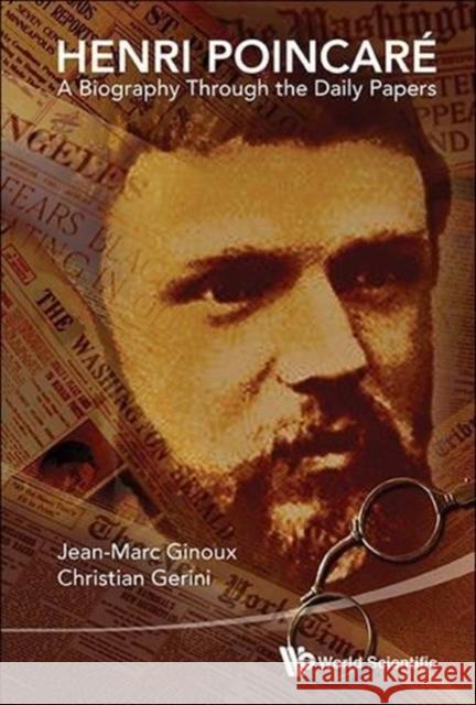 Henri Poincare: A Biography Through the Daily Papers Jean-Marc Ginoux Christian Gerini 9789814556613