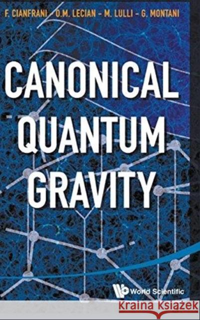 Canonical Quantum Gravity: Fundamentals and Recent Developments Francesco Cianfrani Orchidea Maria Lecian Matteo Lulli 9789814556644 World Scientific Publishing Company