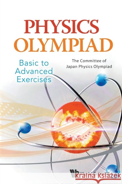 Physics Olympiad - Basic to Advanced Exercises The Committee of Japan Physics Olympiad 9789814556675