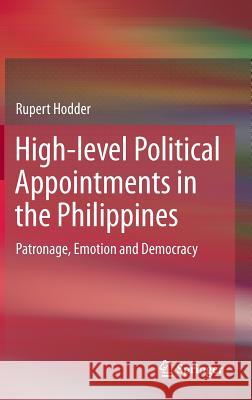 High-Level Political Appointments in the Philippines: Patronage, Emotion and Democracy Hodder, Rupert 9789814560047 Springer