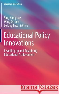 Educational Policy Innovations: Levelling Up and Sustaining Educational Achievement Lee, Sing Kong 9789814560078 Springer
