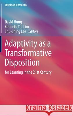 Adaptivity as a Transformative Disposition: For Learning in the 21st Century Hung, David 9789814560160
