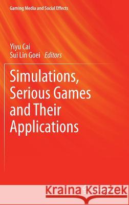 Simulations, Serious Games and Their Applications Yiyu Cai Sui Lin Goei 9789814560313 Springer