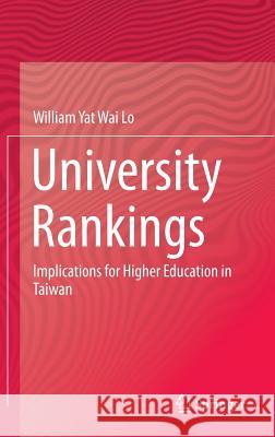 University Rankings: Implications for Higher Education in Taiwan Lo, William Yat Wai 9789814560344 Springer