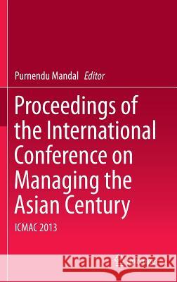 Proceedings of the International Conference on Managing the Asian Century: Icmac 2013 Mandal, Purnendu 9789814560603 Springer