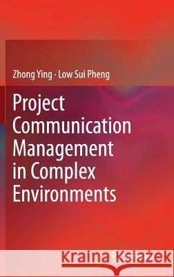 Project Communication Management in Complex Environments Ying Zhong Sui Pheng Low 9789814560634