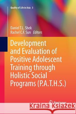 Development and Evaluation of Positive Adolescent Training Through Holistic Social Programs (P.A.T.H.S.) Shek, Daniel T. L. 9789814560917