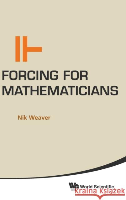 Forcing for Mathematicians Weaver, Nik 9789814566001 World Scientific Publishing Company