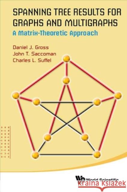 Spanning Tree Results for Graphs and Multigraphs: A Matrix-Theoretic Approach John T. Saccoman Charles L. Suffel Daniel J. Gross 9789814566032 World Scientific Publishing Company