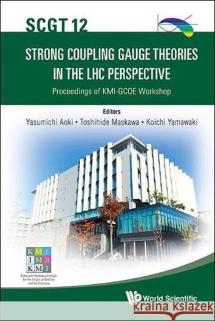 Strong Coupling Gauge Theories in the Lhc Perspective (Scgt 12) - Proceedings of the Kmi-Gcoe Workshop Yasumichi Aoki Toshihide Maskawa 9789814566247 World Scientific Publishing Company