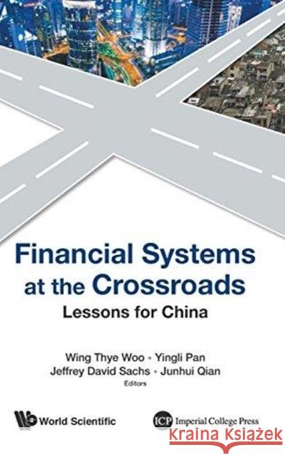 Financial Systems at the Crossroads: Lessons for China Jeffrey D. Sachs Wing Thye Woo Yingli Pan 9789814566810 World Scientific Publishing Company