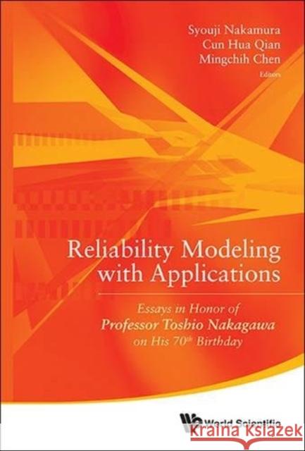 Reliability Modeling with Applications: Essays in Honor of Professor Toshio Nakagawa on His 70th Birthday Syouji Nakamura Cun Hua Qian Mingchih Chen 9789814571937 World Scientific Publishing Company