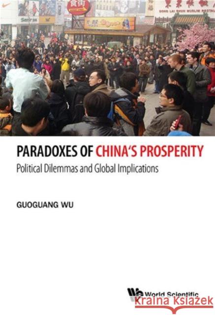 Paradoxes of China's Prosperity: Political Dilemmas and Global Implications Guoguang Wu 9789814578004 World Scientific Publishing Company