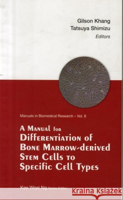 A Manual for Differentiation of Bone Marrow-Derived Stem Cells to Specific Cell Types Ng, Kee Woei 9789814578233