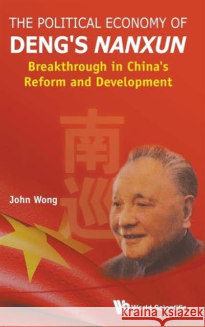 Political Economy of Deng's Nanxun, The: Breakthrough in China's Reform and Development Wong, John 9789814578387 World Scientific Publishing Company