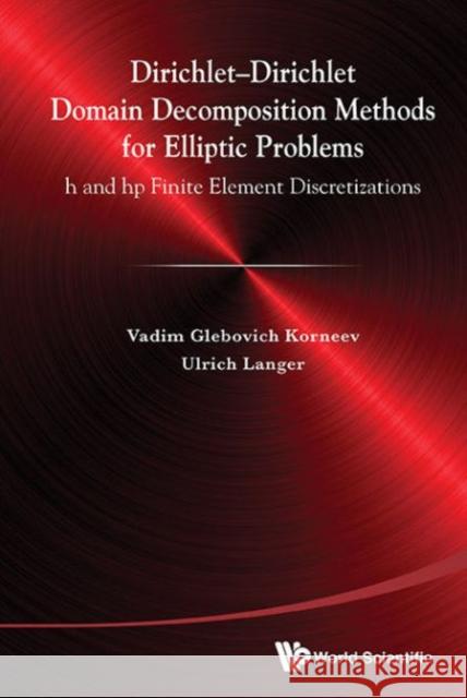 Dirichlet-Dirichlet Domain Decomposition Methods for Elliptic Problems: H and HP Finite Element Discretizations Korneev, Vadim Glebiovich 9789814578455 World Scientific Publishing Company