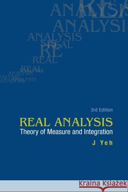 Real Analysis: Theory of Measure and Integration (3rd Edition) Yeh, James J. 9789814578547 World Scientific Publishing UK