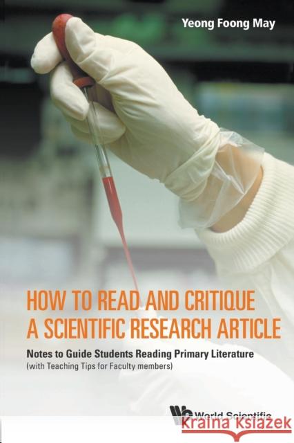 How to Read and Critique a Scientific Research Article: Notes to Guide Students Reading Primary Literature (with Teaching Tips for Faculty Members) Yeong, Foong May 9789814579162 World Scientific Publishing Company