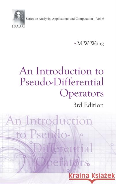 Introduction to Pseudo-Differential Operators, an (3rd Edition) M. W. Wong 9789814583084 World Scientific Publishing Company