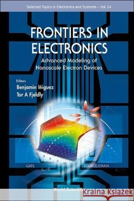 Frontiers in Electronics: Advanced Modeling of Nanoscale Electron Devices Benjamin Iniguez Tor A. Fjeldly 9789814583183 World Scientific Publishing Company