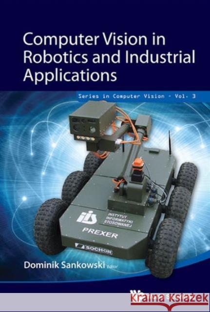 Computer Vision in Robotics and Industrial Applications Dominik Sankowski 9789814583718 World Scientific Publishing Company