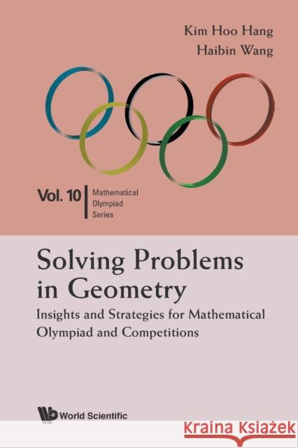 Solving Problems in Geometry: Insights and Strategies for Mathematical Olympiad and Competitions Kim Hoo Hang Haibin Wang 9789814583749 World Scientific Publishing Company