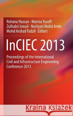 Inciec 2013: Proceedings of the International Civil and Infrastructure Engineering Conference 2013 Hassan, Rohana 9789814585019 Springer