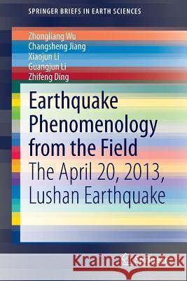 Earthquake Phenomenology from the Field: The April 20, 2013, Lushan Earthquake Zhongliang Wu, Changsheng Jiang, Xiaojun Li, Guangjun Li, Zhifeng Ding 9789814585132 Springer Verlag, Singapore