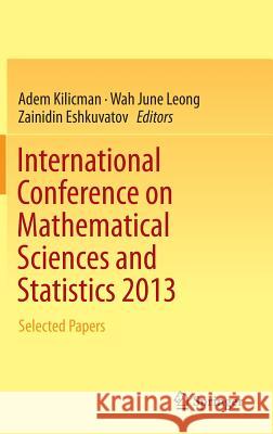 International Conference on Mathematical Sciences and Statistics 2013: Selected Papers Kilicman, Adem 9789814585323 Springer