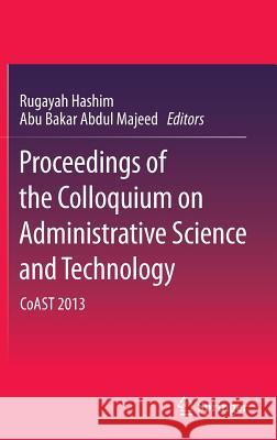 Proceedings of the Colloquium on Administrative Science and Technology: Coast 2013 Hashim, Rugayah 9789814585446 Springer