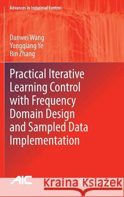 Practical Iterative Learning Control with Frequency Domain Design and Sampled Data Implementation Danwei Wang, Yongqiang Ye, Bin Zhang 9789814585590 Springer Verlag, Singapore