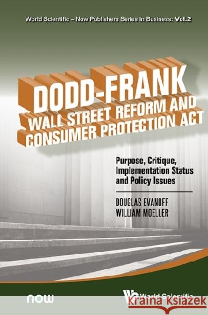 Dodd-Frank Wall Street Reform and Consumer Protection Act: Purpose, Critique, Implementation Status and Policy Issues Evanoff, Douglas D. 9789814590037