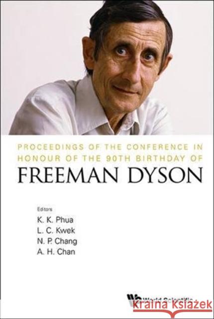 Proceedings of the Conference in Honour of the 90th Birthday of Freeman Dyson K. K. Phua L. C. Kwek N. P. Chang 9789814590105 World Scientific Publishing Company