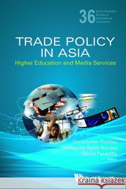 Trade Policy in Asia: Higher Education and Media Services Christopher Findlay Hildegunn Kyvik Nordas Gloria Pasadilla 9789814590198 World Scientific Publishing Company