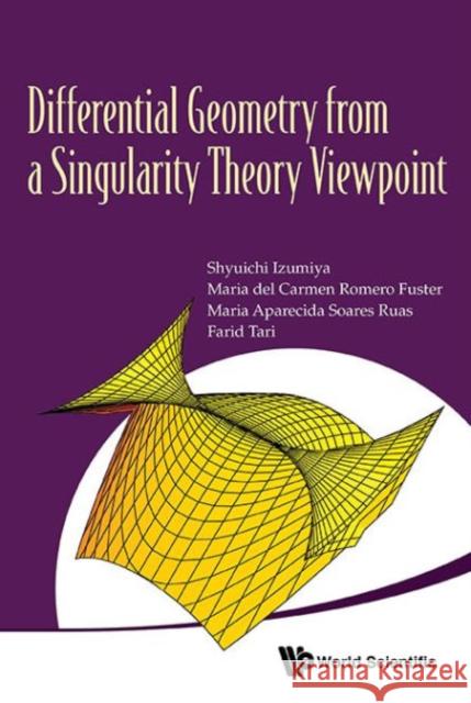 Differential Geometry from a Singularity Theory Viewpoint Shyuichi Izumiya Maria Del Carmen Romero Fuster Maria Aparecida Soares Ruas 9789814590440