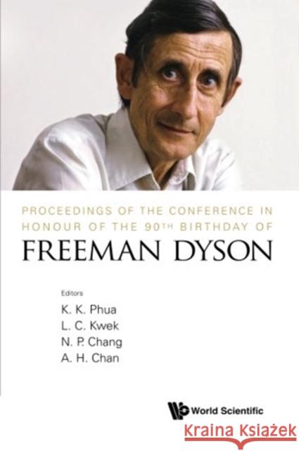 Proceedings of the Conference in Honour of the 90th Birthday of Freeman Dyson K. K. Phua L. C. Kwek N. P. Chang 9789814590709 World Scientific Publishing Company