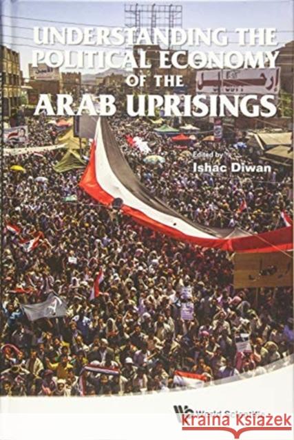 Understanding the Political Economy of the Arab Uprisings Ishac Diwan 9789814596008 World Scientific Publishing Company