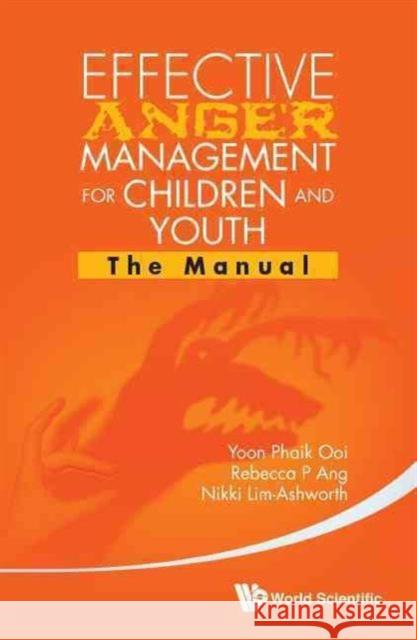 Effective Anger Management for Children and Youth: The Manual and the Workbook Yoon Phaik Ooi Rebecca P. Ang Nikki Lim Ashworth 9789814596121 World Scientific Publishing Company