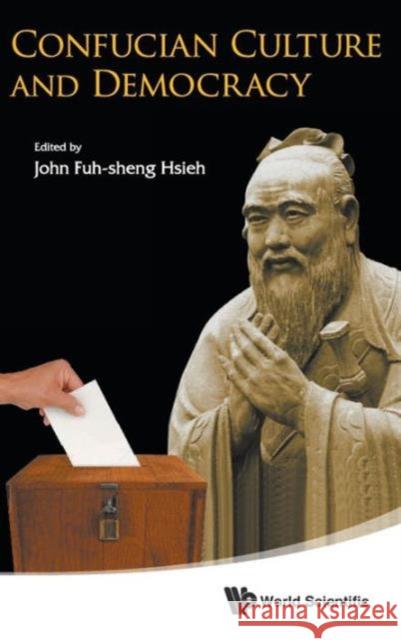 Confucian Culture and Democracy John Fuh-Sheng Hsieh 9789814596381