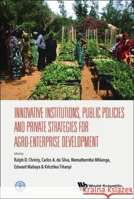 Innovative Institutions, Public Policies and Private Strategies for Agro-Enterprise Development Ralph D. Christy Carlos A. Da Silva Nomathemba Mhlanga 9789814596602 World Scientific Publishing Company