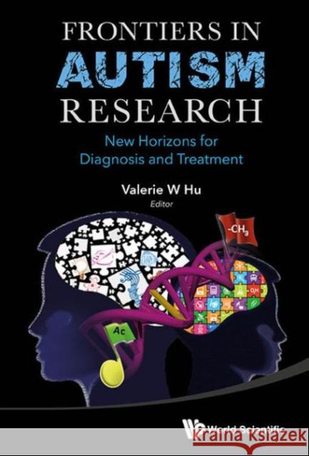 Frontiers in Autism Research: New Horizons for Diagnosis and Treatment Valerie W. Hu 9789814602150 World Scientific Publishing Company