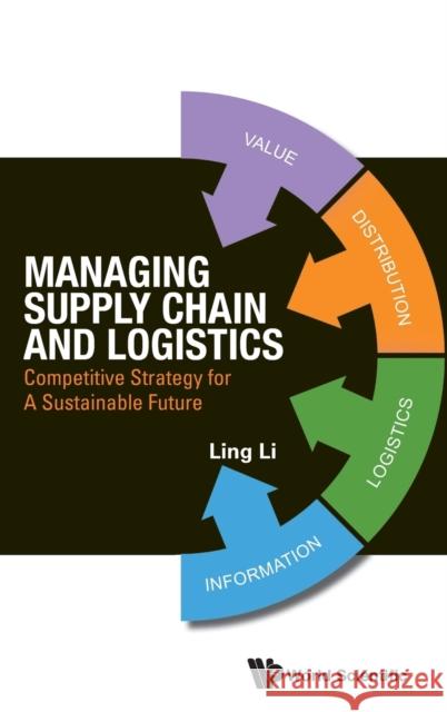 Managing Supply Chain and Logistics: Competitive Strategy for a Sustainable Future Ling Li 9789814602426 World Scientific Publishing Company